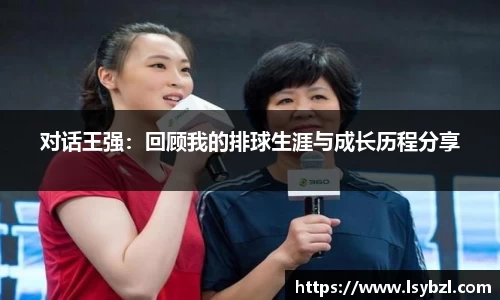 对话王强：回顾我的排球生涯与成长历程分享