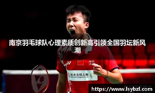 南京羽毛球队心理素质创新高引领全国羽坛新风潮