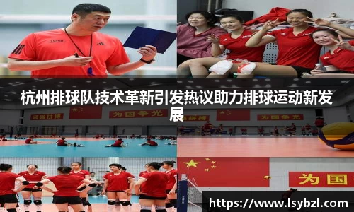 杭州排球队技术革新引发热议助力排球运动新发展